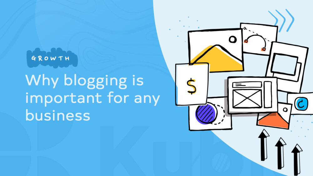 Why Blogging Is Important For Any Business | KubioBuilder